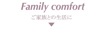 Family comfort ご家族との生活に